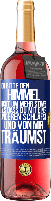 29,95 € | Roséwein ROSÉ Ausgabe Ich bitte den Himmel nicht um mehr Strafe, als dass du mit einer anderen schläfst und von mir träumst Blaue Markierung. Anpassbares Etikett Junger Wein Ernte 2024 Tempranillo