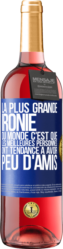 29,95 € | Vin rosé Édition ROSÉ La plus grande ironie du monde c'est que les meilleures personnes ont tendance à avoir peu d'amis Étiquette Bleue. Étiquette personnalisable Vin jeune Récolte 2024 Tempranillo