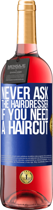 24,95 € Free Shipping | Rosé Wine ROSÉ Edition Never ask the hairdresser if you need a haircut Blue Label. Customizable label Young wine Harvest 2021 Tempranillo