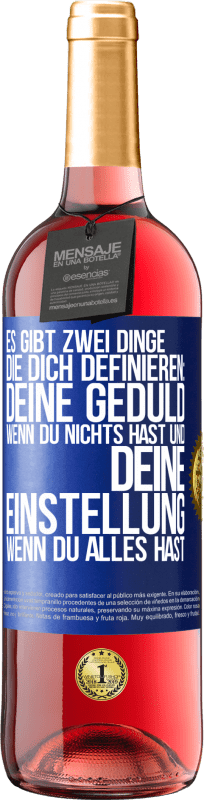 29,95 € | Roséwein ROSÉ Ausgabe Es gibt zwei Dinge, die dich definieren: deine Geduld, wenn du nichts hast, und deine Einstellung, wenn du alles hast Blaue Markierung. Anpassbares Etikett Junger Wein Ernte 2024 Tempranillo