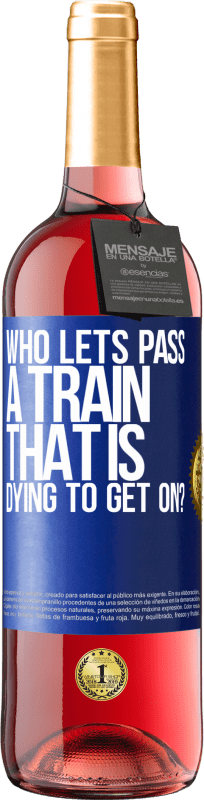 29,95 € Free Shipping | Rosé Wine ROSÉ Edition who lets pass a train that is dying to get on? Blue Label. Customizable label Young wine Harvest 2023 Tempranillo
