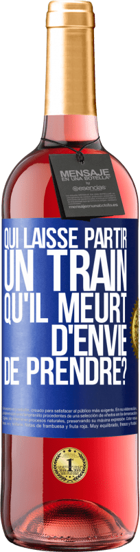 29,95 € | Vin rosé Édition ROSÉ Qui laisse partir un train qu'il meurt d'envie de prendre? Étiquette Bleue. Étiquette personnalisable Vin jeune Récolte 2024 Tempranillo