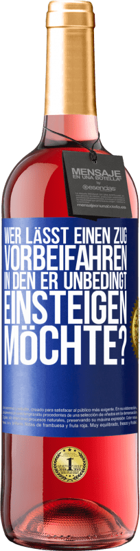 29,95 € | Roséwein ROSÉ Ausgabe Wer lässt einen Zug vorbeifahren, in den er unbedingt einsteigen möchte? Blaue Markierung. Anpassbares Etikett Junger Wein Ernte 2024 Tempranillo