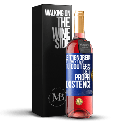 «Je t'ignorerai tellement que tu douteras de ta propre existence» Édition ROSÉ