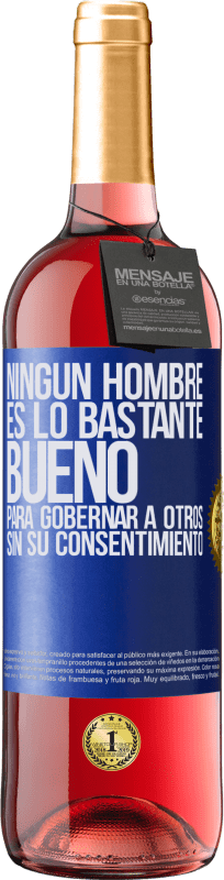 «Ningún hombre es lo bastante bueno para gobernar a otros sin su consentimiento» Edición ROSÉ