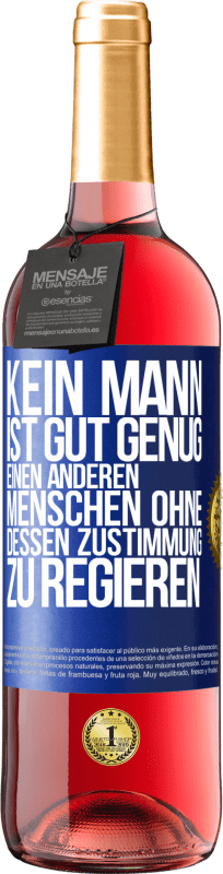 29,95 € | Roséwein ROSÉ Ausgabe Kein Mann ist gut genug, einen anderen Menschen ohne dessen Zustimmung zu regieren Blaue Markierung. Anpassbares Etikett Junger Wein Ernte 2024 Tempranillo