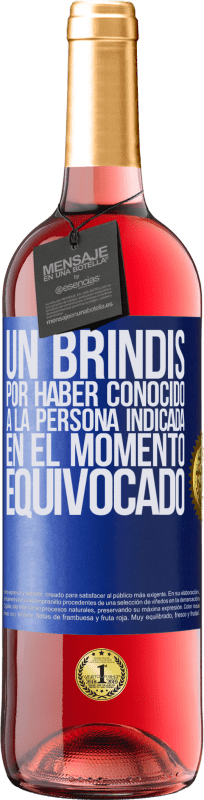 «Un brindis por haber conocido a la persona indicada en el momento equivocado» Edición ROSÉ