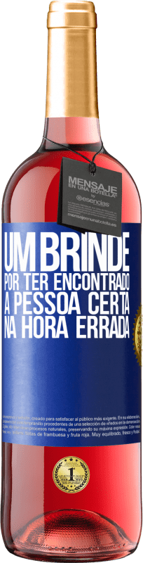 «Um brinde por ter encontrado a pessoa certa na hora errada» Edição ROSÉ