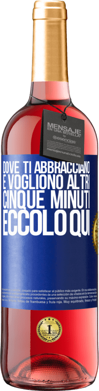 «Dove ti abbracciano e vogliono altri cinque minuti, eccolo qui» Edizione ROSÉ