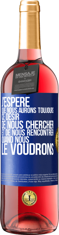 29,95 € | Vin rosé Édition ROSÉ J'espère que nous aurons toujours ce désir de nous chercher et de nous rencontrer quand nous le voudrons Étiquette Bleue. Étiquette personnalisable Vin jeune Récolte 2024 Tempranillo