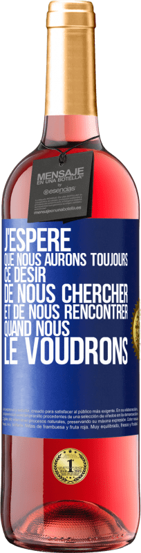 29,95 € | Vin rosé Édition ROSÉ J'espère que nous aurons toujours ce désir de nous chercher et de nous rencontrer quand nous le voudrons Étiquette Bleue. Étiquette personnalisable Vin jeune Récolte 2025 Tempranillo