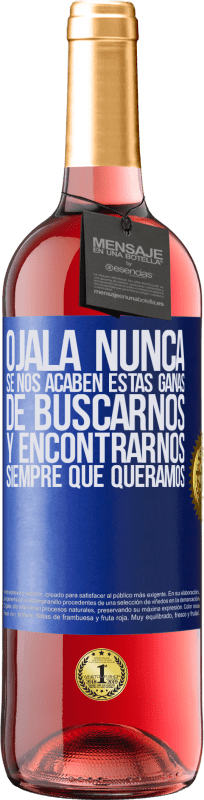 29,95 € | Vino Rosado Edición ROSÉ Ojalá nunca se nos acaben estas ganas de buscarnos y encontrarnos siempre que queramos Etiqueta Azul. Etiqueta personalizable Vino joven Cosecha 2025 Tempranillo