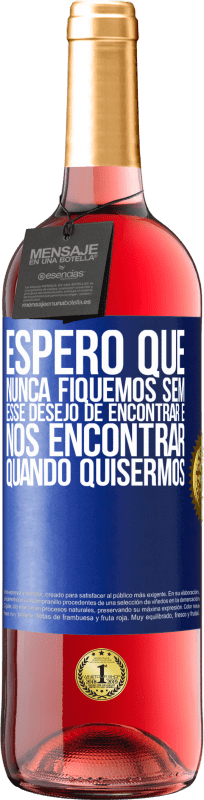 29,95 € | Vinho rosé Edição ROSÉ Espero que nunca fiquemos sem esse desejo de encontrar e nos encontrar quando quisermos Etiqueta Azul. Etiqueta personalizável Vinho jovem Colheita 2025 Tempranillo