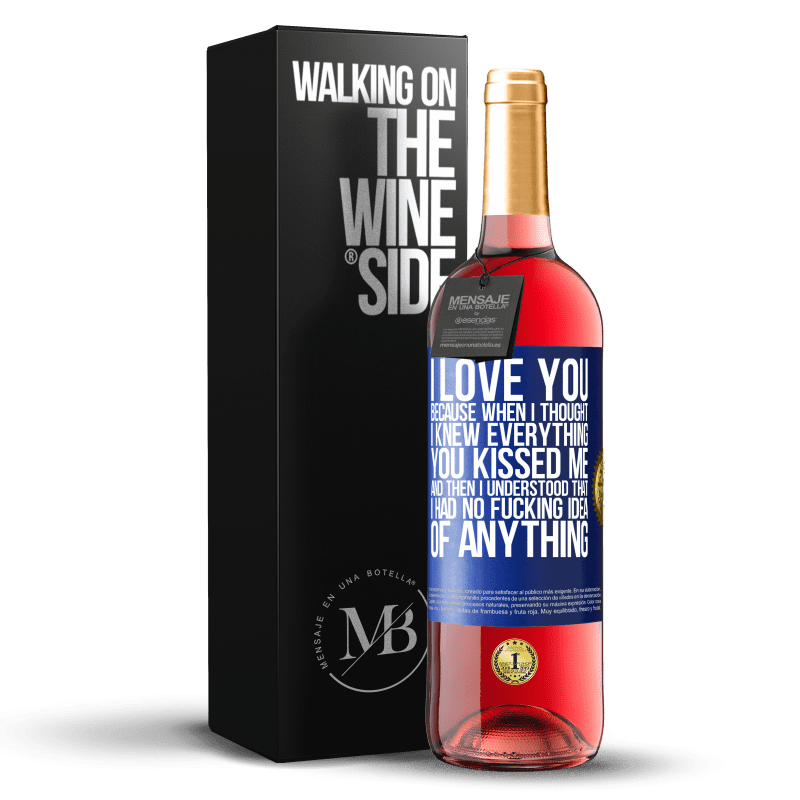 24,95 € Free Shipping | Rosé Wine ROSÉ Edition I LOVE YOU Because when I thought I knew everything you kissed me. And then I understood that I had no fucking idea of Blue Label. Customizable label Young wine Harvest 2021 Tempranillo