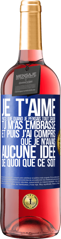 «JE T'AIME Parce que quand je pensais tout savoir tu m'as embrassé. Et puis j'ai compris que je n'avais aucune idée de quoi que c» Édition ROSÉ