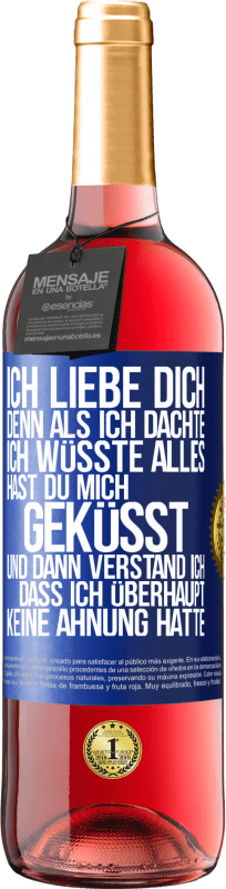 29,95 € | Roséwein ROSÉ Ausgabe Ich liebe dich. Denn als ich dachte, ich wüsste alles, hast du mich geküsst. Und dann verstand ich, dass ich überhaupt keine Ahn Blaue Markierung. Anpassbares Etikett Junger Wein Ernte 2024 Tempranillo