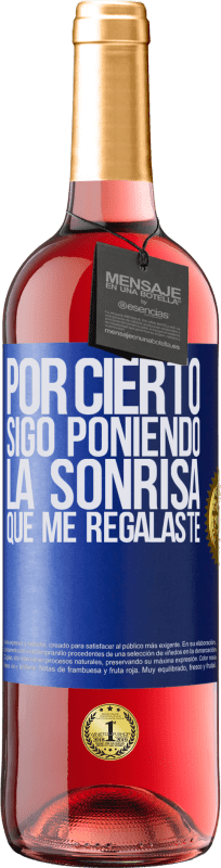 29,95 € | Vino Rosado Edición ROSÉ Por cierto, sigo poniendo la sonrisa que me regalaste Etiqueta Azul. Etiqueta personalizable Vino joven Cosecha 2024 Tempranillo