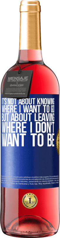 29,95 € | Rosé Wine ROSÉ Edition It's not about knowing where I want to go, but about leaving where I don't want to be Blue Label. Customizable label Young wine Harvest 2024 Tempranillo