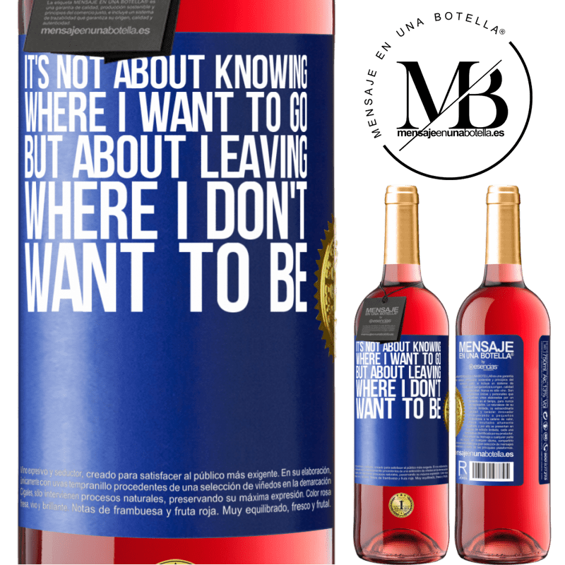 29,95 € Free Shipping | Rosé Wine ROSÉ Edition It's not about knowing where I want to go, but about leaving where I don't want to be Blue Label. Customizable label Young wine Harvest 2021 Tempranillo
