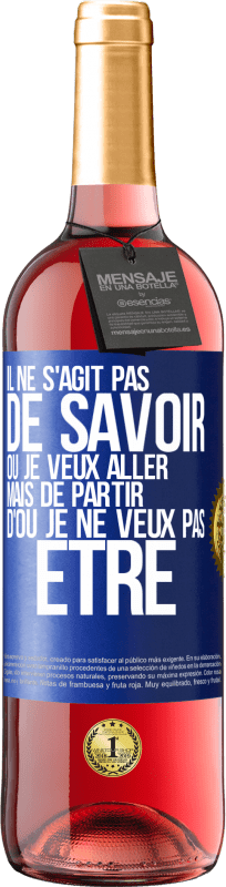 Envoi gratuit | Vin rosé Édition ROSÉ Il ne s'agit pas de savoir où je veux aller mais de partir d'où je ne veux pas être Étiquette Bleue. Étiquette personnalisable Vin jeune Récolte 2023 Tempranillo