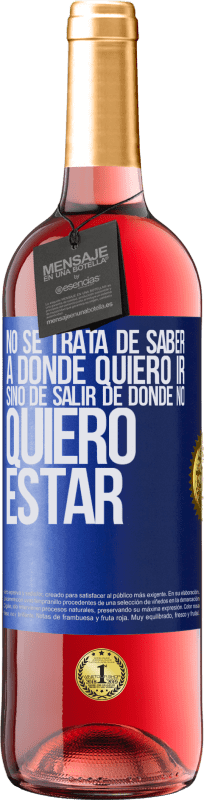 29,95 € Envío gratis | Vino Rosado Edición ROSÉ No se trata de saber a dónde quiero ir, sino de salir de donde no quiero estar Etiqueta Azul. Etiqueta personalizable Vino joven Cosecha 2023 Tempranillo