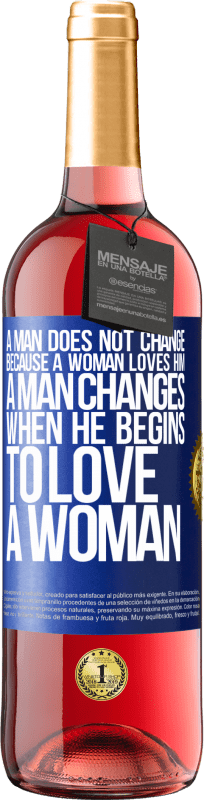 29,95 € | Rosé Wine ROSÉ Edition A man does not change because a woman loves him. A man changes when he begins to love a woman Blue Label. Customizable label Young wine Harvest 2024 Tempranillo