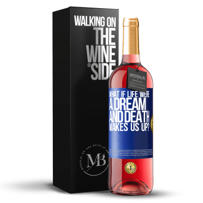 «what if life were a dream and death wakes us up?» ROSÉ Edition