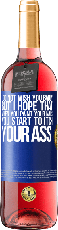 29,95 € Free Shipping | Rosé Wine ROSÉ Edition I do not wish you badly, but I hope that when you paint your nails you start to itch your ass Blue Label. Customizable label Young wine Harvest 2023 Tempranillo