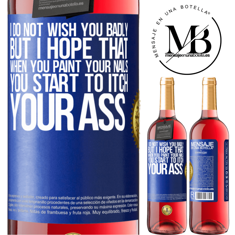 29,95 € Free Shipping | Rosé Wine ROSÉ Edition I do not wish you badly, but I hope that when you paint your nails you start to itch your ass Blue Label. Customizable label Young wine Harvest 2022 Tempranillo