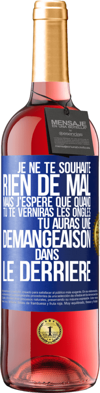 29,95 € | Vin rosé Édition ROSÉ Je ne te souhaite rien de mal mais j'espère que quand tu te verniras les ongles, tu auras une démangeaison dans le derrière Étiquette Bleue. Étiquette personnalisable Vin jeune Récolte 2025 Tempranillo