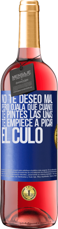 29,95 € Envío gratis | Vino Rosado Edición ROSÉ No te deseo mal, pero ojalá que cuando te pintes las uñas te empiece a picar el culo Etiqueta Azul. Etiqueta personalizable Vino joven Cosecha 2023 Tempranillo