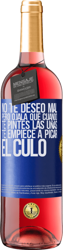 29,95 € | Vino Rosado Edición ROSÉ No te deseo mal, pero ojalá que cuando te pintes las uñas te empiece a picar el culo Etiqueta Azul. Etiqueta personalizable Vino joven Cosecha 2025 Tempranillo