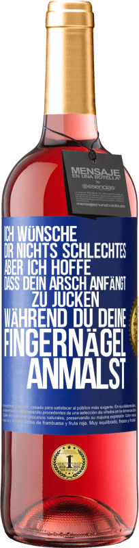 29,95 € | Roséwein ROSÉ Ausgabe Ich wünsche dir nichts Schlechtes, aber ich hoffe, dass dein Arsch anfängt zu jucken, während du deine Fingernägel anmalst Blaue Markierung. Anpassbares Etikett Junger Wein Ernte 2025 Tempranillo