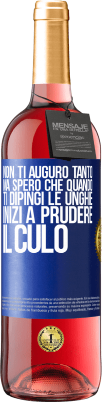 29,95 € | Vino rosato Edizione ROSÉ Non ti auguro tanto, ma spero che quando ti dipingi le unghie inizi a prudere il culo Etichetta Blu. Etichetta personalizzabile Vino giovane Raccogliere 2025 Tempranillo