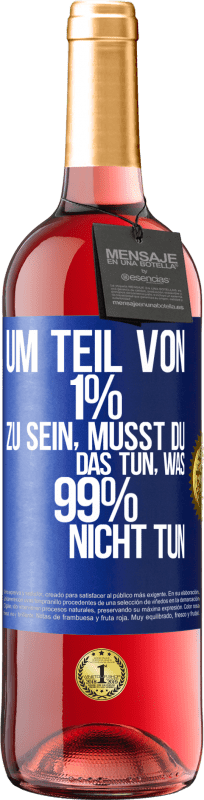 29,95 € | Roséwein ROSÉ Ausgabe Um Teil von 1% zu sein, musst du das tun, was 99% nicht tun Blaue Markierung. Anpassbares Etikett Junger Wein Ernte 2023 Tempranillo
