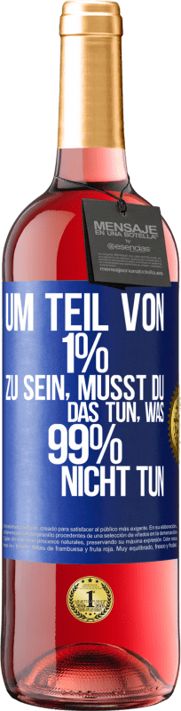 29,95 € | Roséwein ROSÉ Ausgabe Um Teil von 1% zu sein, musst du das tun, was 99% nicht tun Blaue Markierung. Anpassbares Etikett Junger Wein Ernte 2024 Tempranillo