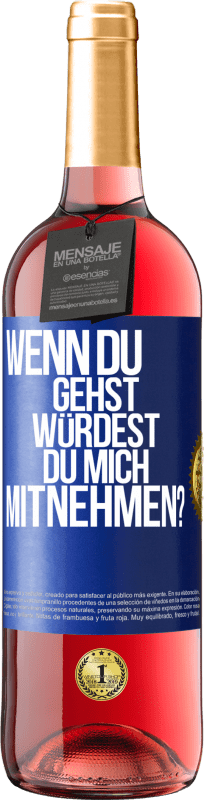 29,95 € Kostenloser Versand | Roséwein ROSÉ Ausgabe Wenn du gehst, würdest du mich mitnehmen? Blaue Markierung. Anpassbares Etikett Junger Wein Ernte 2025 Tempranillo