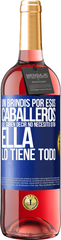 «Un brindis por esos caballeros que saben decir No necesito otra, ella lo tiene todo» Edición ROSÉ