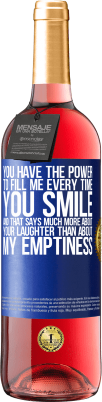 29,95 € Free Shipping | Rosé Wine ROSÉ Edition You have the power to fill me every time you smile, and that says much more about your laughter than about my emptiness Blue Label. Customizable label Young wine Harvest 2023 Tempranillo