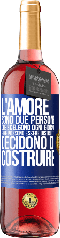 «L'amore sono due persone che scelgono ogni giorno e che possono essere distrutte, decidono di costruire» Edizione ROSÉ