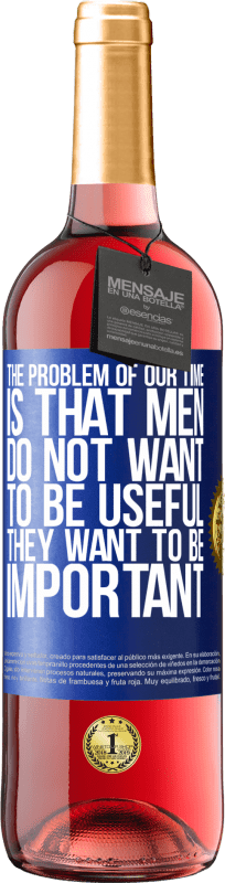 «The problem of our age is that men do not want to be useful, but important» ROSÉ Edition