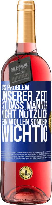 29,95 € Kostenloser Versand | Roséwein ROSÉ Ausgabe Das Problem unserer Zeit ist, dass Männer nicht nützlich sein wollen sondern wichtig Blaue Markierung. Anpassbares Etikett Junger Wein Ernte 2025 Tempranillo