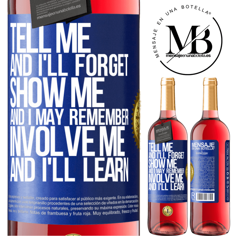 29,95 € Free Shipping | Rosé Wine ROSÉ Edition Tell me, and i'll forget. Show me, and i may remember. Involve me, and i'll learn Blue Label. Customizable label Young wine Harvest 2021 Tempranillo