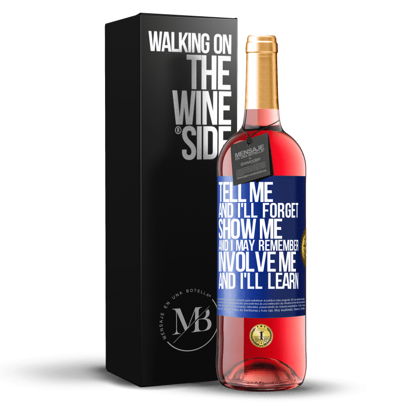 29,95 € Free Shipping | Rosé Wine ROSÉ Edition Tell me, and i'll forget. Show me, and i may remember. Involve me, and i'll learn Blue Label. Customizable label Young wine Harvest 2023 Tempranillo