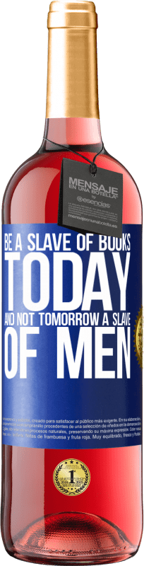 29,95 € | Rosé Wine ROSÉ Edition Be a slave of books today and not tomorrow a slave of men Blue Label. Customizable label Young wine Harvest 2024 Tempranillo