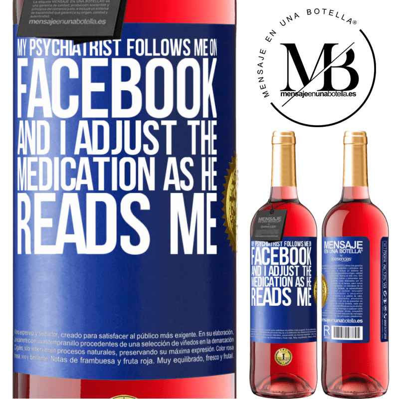 29,95 € Free Shipping | Rosé Wine ROSÉ Edition My psychiatrist follows me on Facebook, and I adjust the medication as he reads me Blue Label. Customizable label Young wine Harvest 2022 Tempranillo