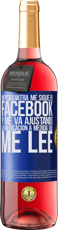 29,95 € | Vino Rosado Edición ROSÉ Mi psiquiatra me sigue en facebook, y me va ajustando la medicación a medida que me lee Etiqueta Azul. Etiqueta personalizable Vino joven Cosecha 2023 Tempranillo