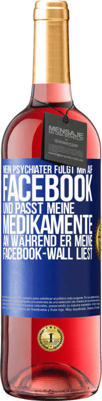 29,95 € | Roséwein ROSÉ Ausgabe Mein Psychiater folgt mir auf Facebook und passt meine Medikamente an, während er meine Facebook-Wall liest Blaue Markierung. Anpassbares Etikett Junger Wein Ernte 2023 Tempranillo