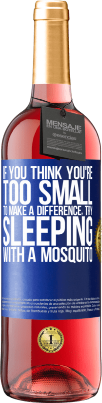 «If you think you're too small to make a difference, try sleeping with a mosquito» ROSÉ Edition