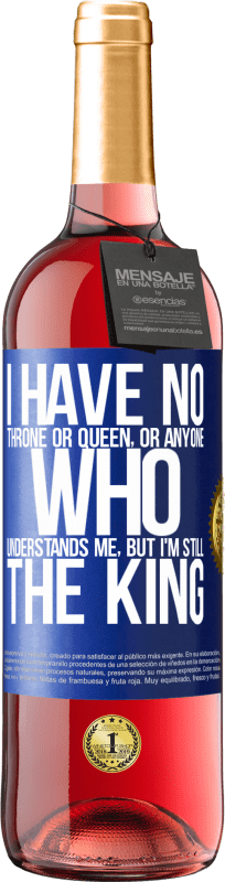 29,95 € | Rosé Wine ROSÉ Edition I have no throne or queen, or anyone who understands me, but I'm still the king Blue Label. Customizable label Young wine Harvest 2023 Tempranillo